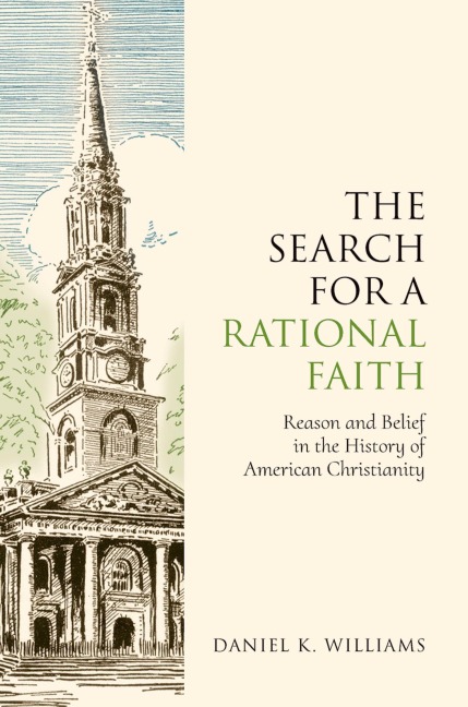 The Search for a Rational Faith: Reason and Belief in the History of American Christianity