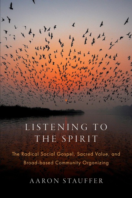 Listening to the Spirit: The Radical Social Gospel, Sacred Value, and Broad-Based Community Organizing