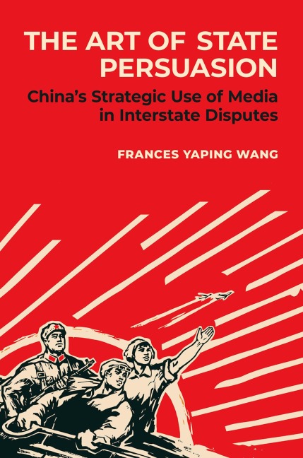 The Art of State Persuasion: Chinas Strategic Use of Media in Interstate Disputes