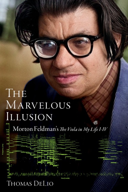 The Marvelous Illusion: Morton Feldmans the Viola in My Life I-IV
