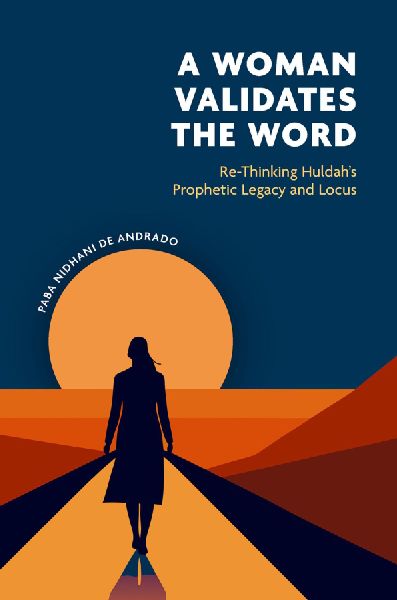A Woman Validates the Word: Re-Thinking Huldahâs Prophetic Legacy and Locus