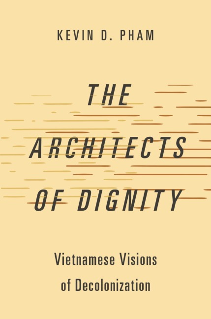 Architects of Dignity: Vietnamese Visions of Decolonization