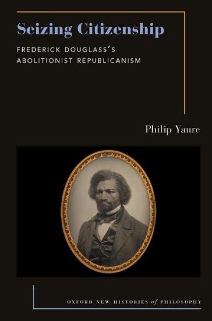 Seizing Citizenship: Frederick Douglasss Abolitionist Republicanism