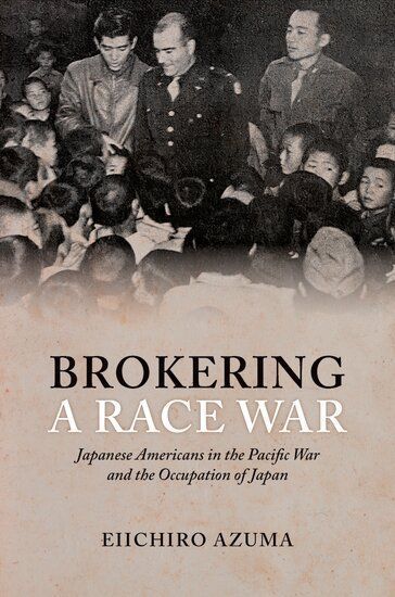 Brokering a Race War: Japanese Americans in the Pacific War and the Occupation of Japan