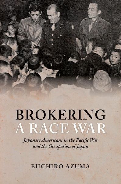 Brokering a Race War: Japanese Americans in the Pacific War and the Occupation of Japan