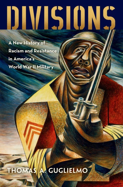 Divisions: A New History of Racism and Resistance in Americas World War II Military