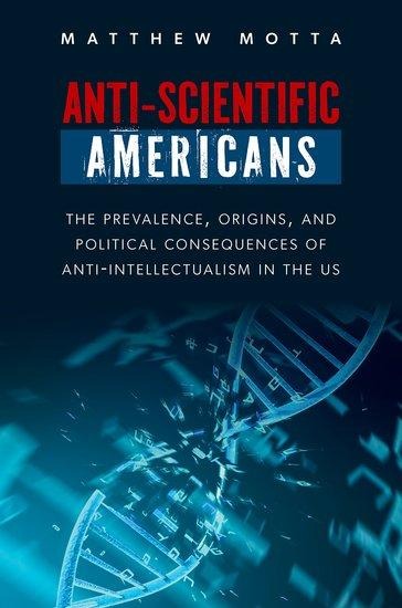 Anti-Scientific Americans: The Prevalence, Origins, and Political Consequences of Anti-Intellectualism in the Us