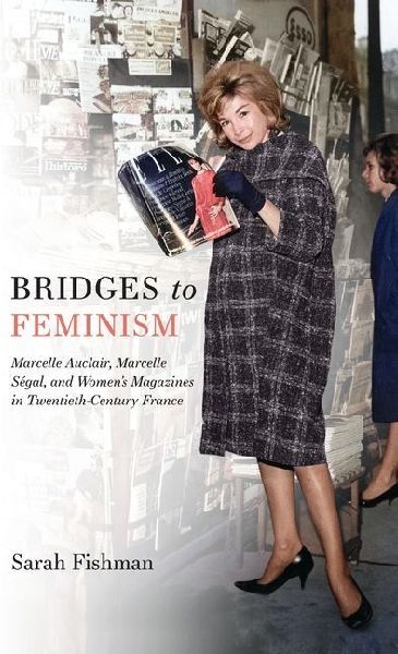Bridges to Feminism: Marcelle Auclair, Marcelle Ségal, and Women's Magazines in Twentieth-Century France