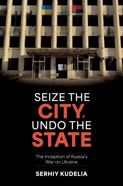 Seize the City, Undo the State: The Inception of Russias War on Ukraine