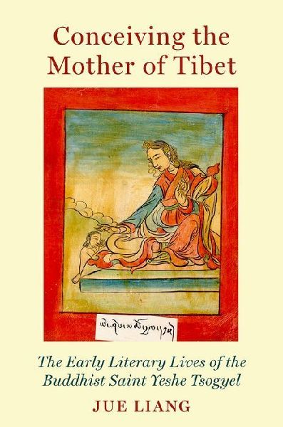 Conceiving the Mother of Tibet: The Early Literary Lives of the Buddhist Saint Yeshe Tsogyel
