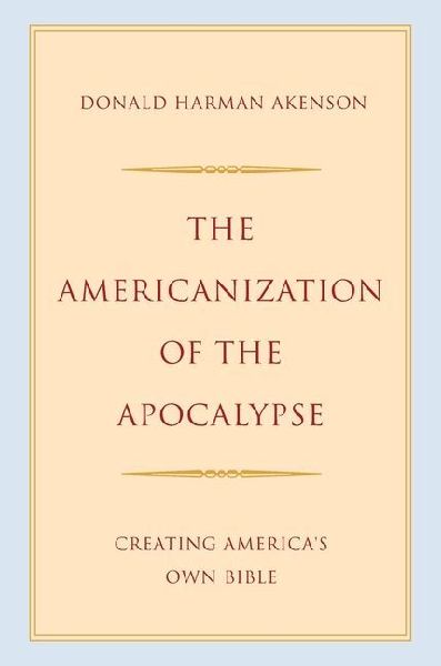 The Americanization of the Apocalypse: Creating Americas Own Bible