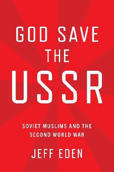 God Save the USSR: Soviet Muslims and the Second World War