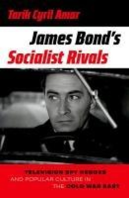 James Bonds Socialist Rivals: Television Spy Heroes and Popular Culture in the Cold War East