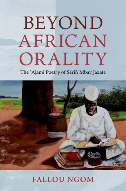 Beyond African Orality: The Ajami Poetry of Sëriñ Mbay Jaxate