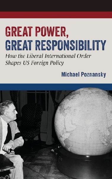 Great Power, Great Responsibility: How the Liberal International Order Shapes Us Foreign Policy