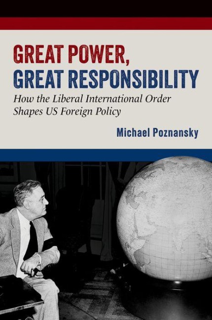Great Power, Great Responsibility: How the Liberal International Order Shapes Us Foreign Policy