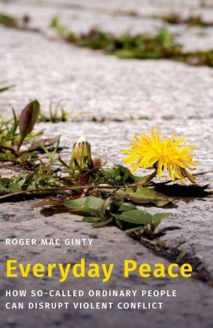 Everyday Peace: How So-Called Ordinary People Can Disrupt Violent Conflict