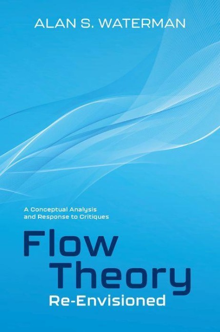 Flow Theory Re-Envisioned: A Conceptual Analysis and Response to Critiques: A Conceptual Analysis and Response to Critiques