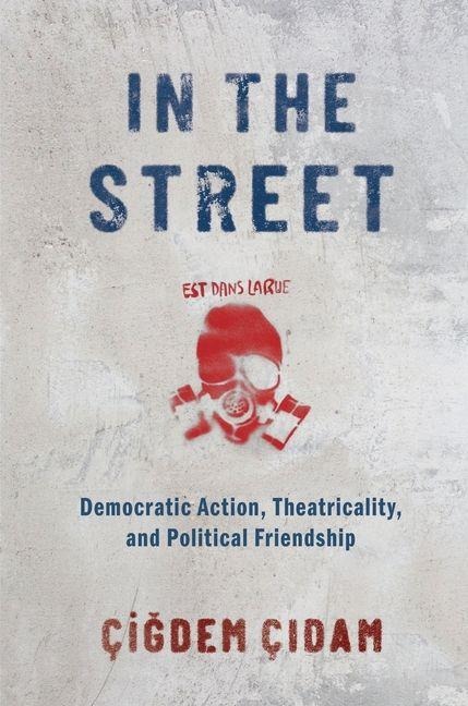 In the Street: Democratic Action, Theatricality, and Political Friendship