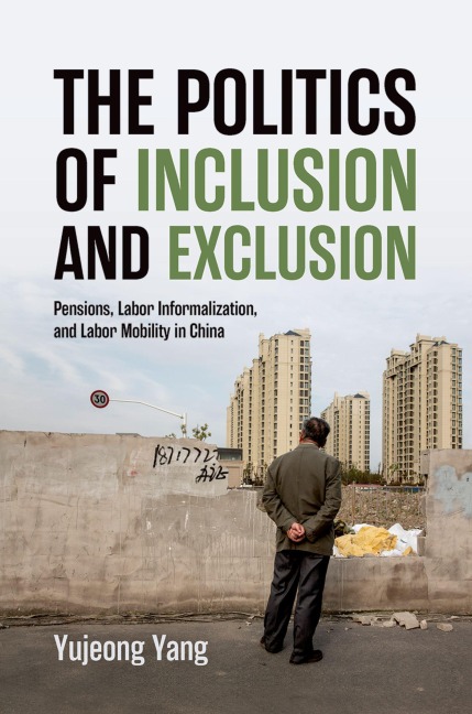 The Politics of Inclusion and Exclusion: Pensions, Labor Informalization, and Labor Mobility in China