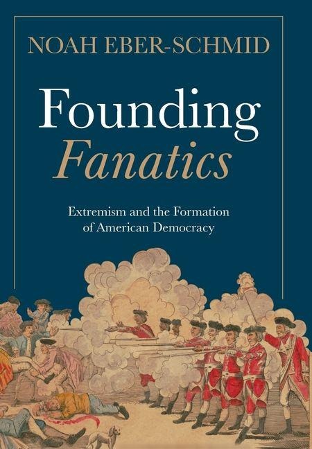 Founding Fanatics: Extremism and the Formation of American Democracy