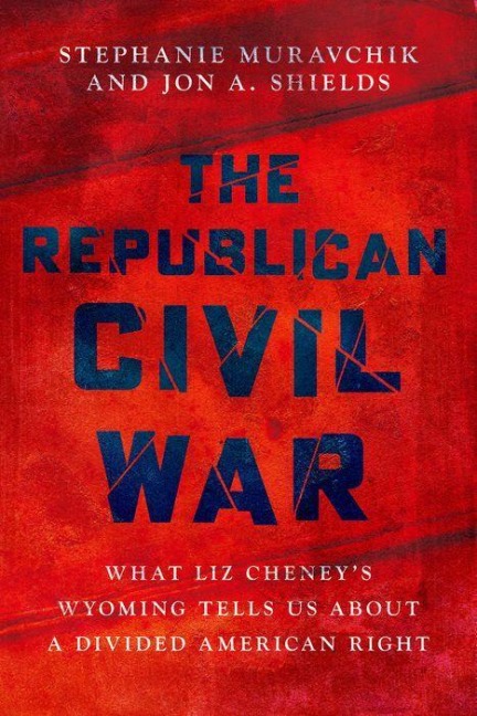 The Republican Civil War: What Liz Cheneys Wyoming Tells Us about a Divided American Right