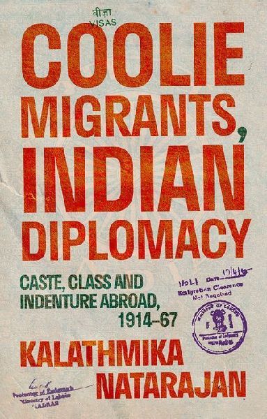 Coolie Migrants, Indian Diplomacy: Caste, Class and Indenture Abroad, 1914-67
