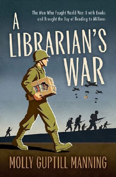 A Librarians War: The Man Who Fought World War II with Books and Brought the Joy of Reading to Millions