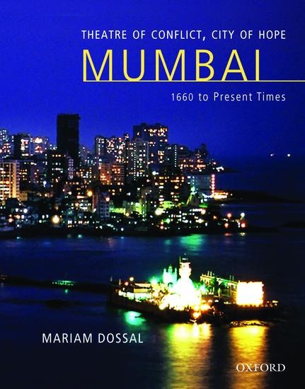 Mumbai: Theatre of Conflict, City of Hope: 1660 to Present Times