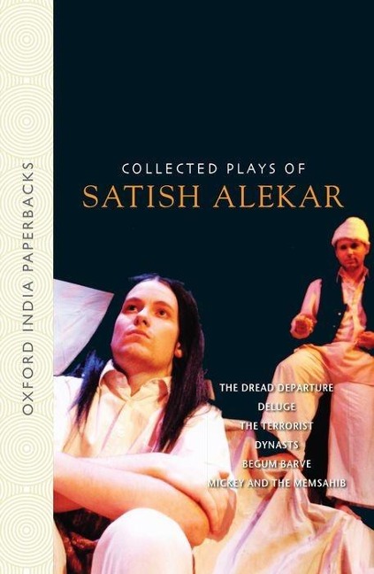 Collected Plays of Satish Alekar: The Dread Departure, Deluge, the Terrorist, Dynasts, Begum Barve, Mickey and the Memsahib