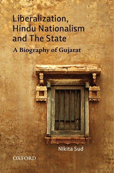 Liberalization, Hindu Nationalism and the State: A Biography of Gujarat