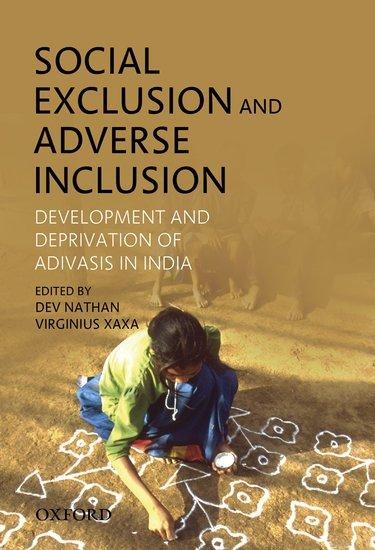 Social Exclusion and Adverse Inclusion: Development and Deprivation of Adivasis in India