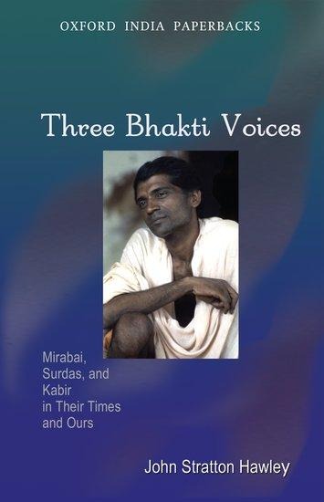 Three Bhakti Voices: Mirabai, Surdas, and Kabir in Their Times and Ours