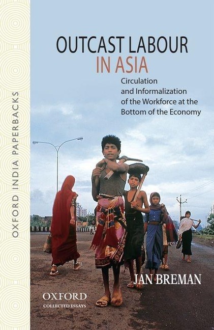 Outcast Labour in Asia: Circulation and Informalization of the Workforce at the Bottom of the Economy