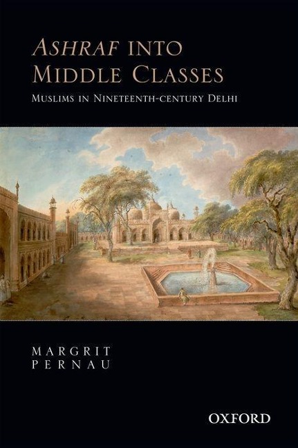 Ashraf Into Middle Classes: Muslims in Nineteenth-Century Delhi