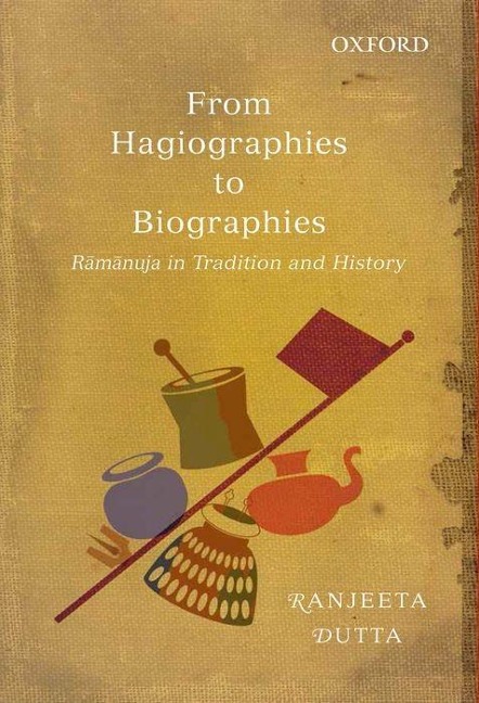 From Hagiographies to Biographies: Raamaanuja in Tradition and History
