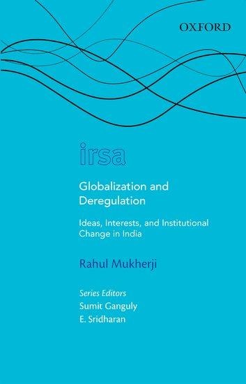 Globalization and Deregulation: Ideas, Interests, and Institutional Change in India