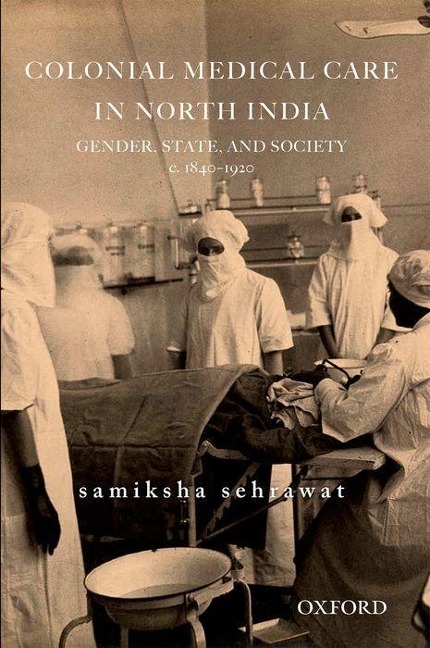 Colonial Medical Care in North India: Gender, State, and Society, C. 1840-1920