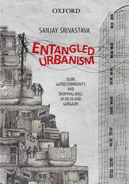Entangled Urbanism: Slum, Gated Community and Shopping Mall in Delhi and Gurgaon