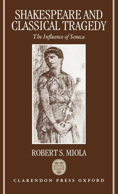 Shakespeare and Classical Tragedy: The Influence of Seneca