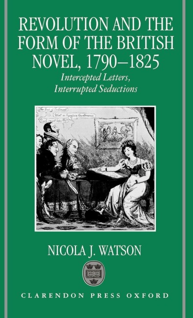 Revolution and the Form of the British Novel, 1790-1825: Intercepted Letters, Interrupted Seductions