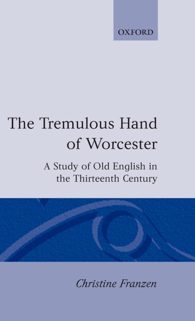 The Tremulous Hand of Worcester: A Study of Old English in the Thirteenth Century
