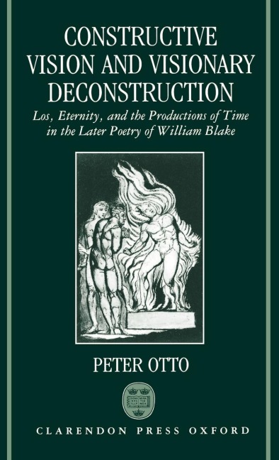 Constructive Vision and Visionary Deconstruction: Los, Eternity, and the Productions of Time in the Later Poetry of William Blake