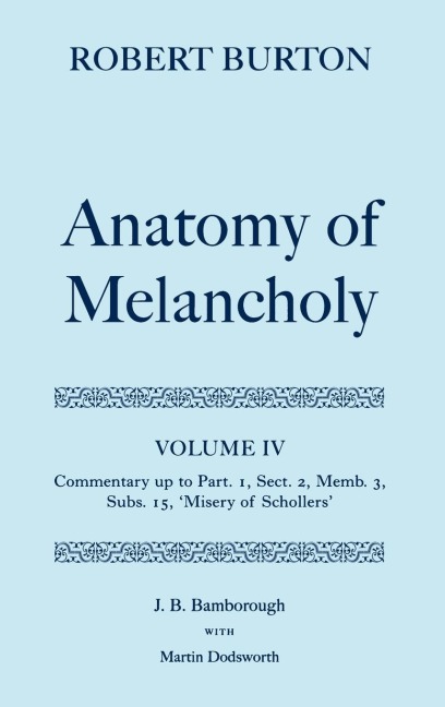 The Anatomy of Melancholy: Volume IV: Commentary Up to Part 1, Section 2, Member 3, Subsection 15, Misery of Schollers