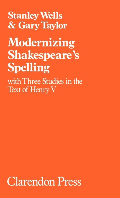 Modernizing Shakespeares Spelling: With Three Studies of the Text of Henry V by Gary Taylor