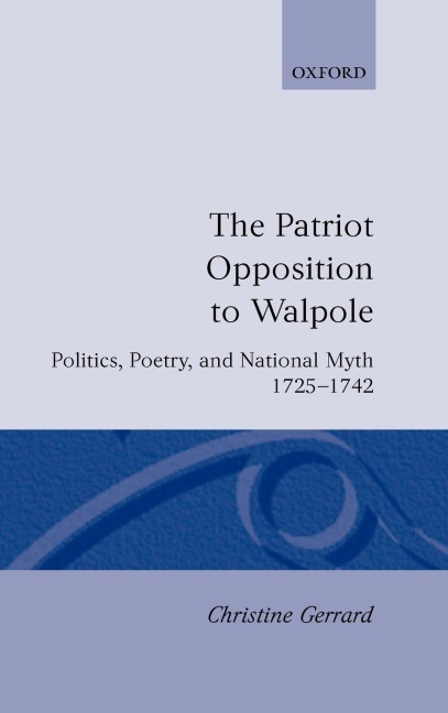 The Patriot Opposition to Walpole: Politics, Poetry, and National Myth, 1725-1742