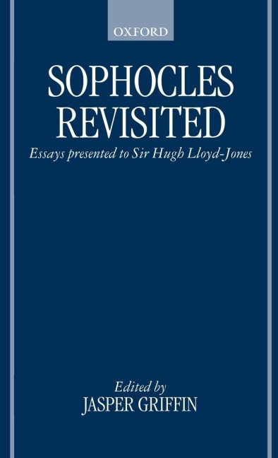 Sophocles Revisited: Essays Presented to Sir Hugh Lloyd-Jones