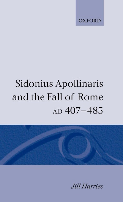 Sidonius Apollinaris and the Fall of Rome, Ad 407-485