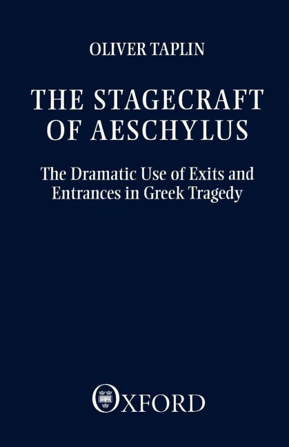 The Stagecraft of Aeschylus: The Dramatic Use of Exits and Entrances in Greek Tragedy