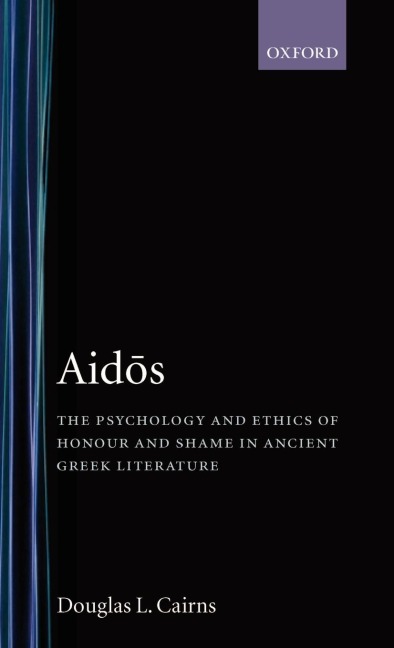 Aidos: The Psychology and Ethics of Honour and Shame in Ancient Greek Literature